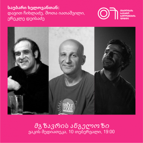 საუბარი ხელოვანთან: დავით ჩიხლაძე, შოთა იათაშვილი, ერეკლე დეისაძე